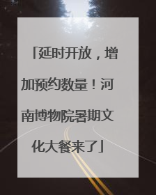 延时开放，增加预约数量！河南博物院暑期文化大餐来了
