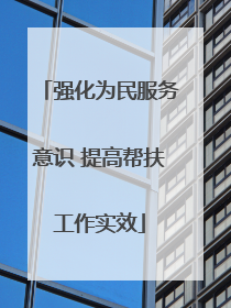 强化为民服务意识 提高帮扶工作实效