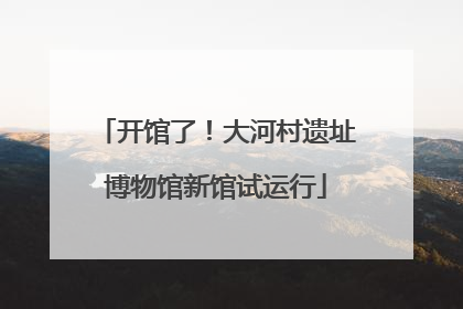 开馆了！大河村遗址博物馆新馆试运行