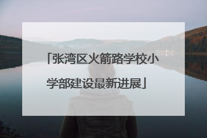 张湾区火箭路学校小学部建设最新进展