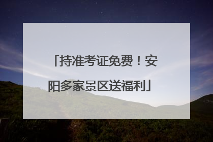 持准考证免费！安阳多家景区送福利