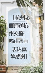 杭州老画师送杭州交警一幅山水画 表达真挚感谢