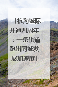 杭海城际开通四周年：一条轨道跑出同城发展加速度