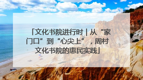 文化书院进行时｜从“家门口”到“心尖上”，周村文化书院的惠民实践