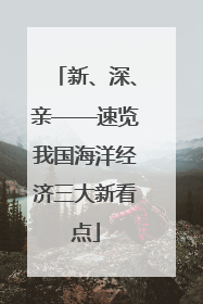 新、深、亲——速览我国海洋经济三大新看点