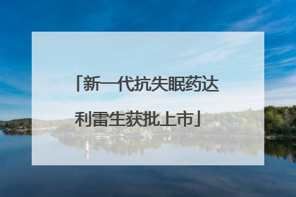 新一代抗失眠药达利雷生获批上市