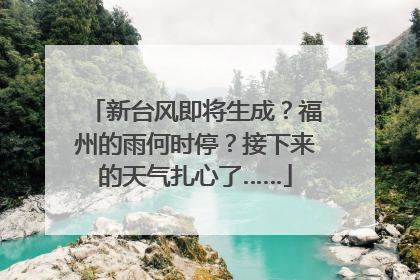 新台风即将生成？福州的雨何时停？接下来的天气扎心了……