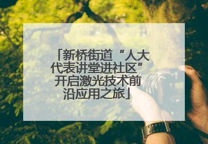 新桥街道“人大代表讲堂进社区” 开启激光技术前沿应用之旅