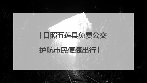 日照五莲县免费公交护航市民便捷出行