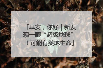 早安，你好｜新发现一颗“超级地球”！可能有类地生命