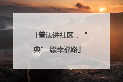 普法进社区，“典” 缀幸福路