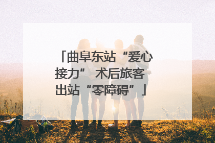 曲阜东站“爱心接力” 术后旅客出站“零障碍”