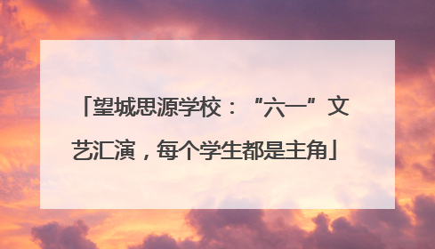望城思源学校：“六一”文艺汇演，每个学生都是主角