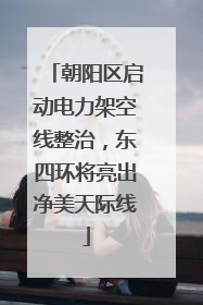 朝阳区启动电力架空线整治，东四环将亮出净美天际线