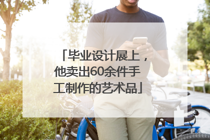 毕业设计展上，他卖出60余件手工制作的艺术品