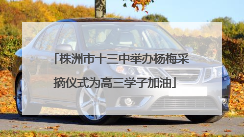 株洲市十三中举办杨梅采摘仪式为高三学子加油