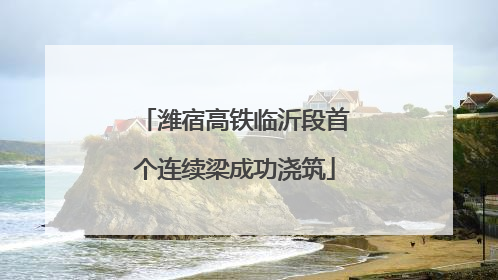 潍宿高铁临沂段首个连续梁成功浇筑