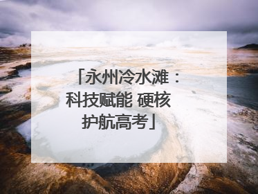 永州冷水滩:科技赋能 硬核护航高考
