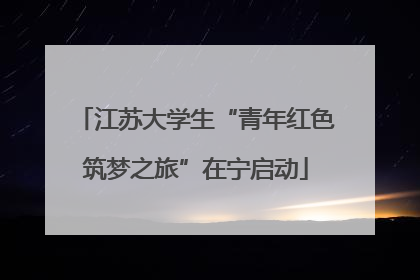 江苏大学生“青年红色筑梦之旅”在宁启动