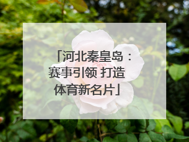 河北秦皇岛：赛事引领 打造体育新名片