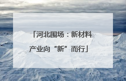 河北围场：新材料产业向“新”而行
