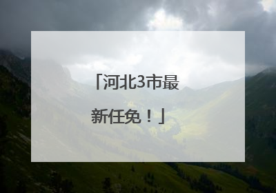 河北3市最新任免！