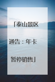 泰山景区通告：年卡暂停销售