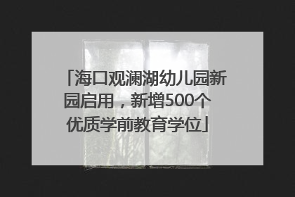 海口观澜湖幼儿园新园启用，新增500个优质学前教育学位