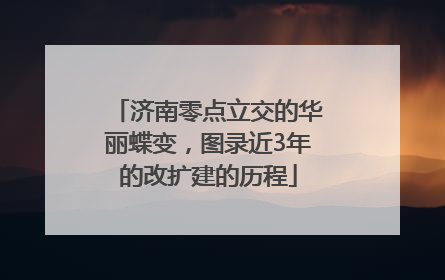 济南零点立交的华丽蝶变，图录近3年的改扩建的历程