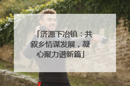 济源下冶镇：共叙乡情谋发展，凝心聚力谱新篇