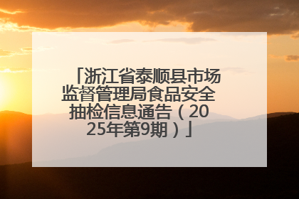 浙江省泰顺县市场监督管理局食品安全抽检信息通告（2025年第9期）