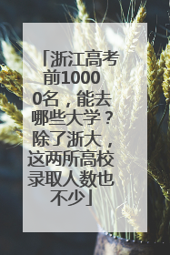 浙江高考前10000名，能去哪些大学？除了浙大，这两所高校录取人数也不少