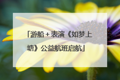 游船＋表演《如梦上塘》公益航班启航