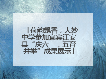 荷韵飘香，大妙中学参加宜宾江安县“庆六一，五育并举”成果展示