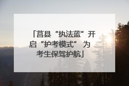 莒县“执法蓝”开启“护考模式” 为考生保驾护航