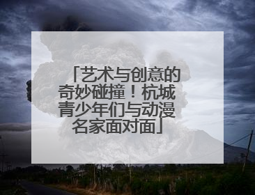艺术与创意的奇妙碰撞！杭城青少年们与动漫名家面对面