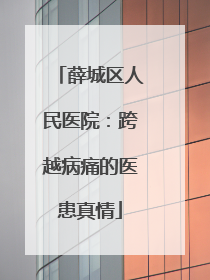 薛城区人民医院：跨越病痛的医患真情