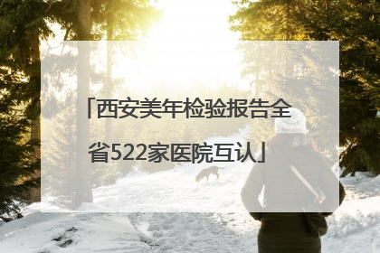 西安美年检验报告全省522家医院互认