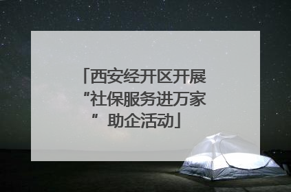 西安经开区开展“社保服务进万家”助企活动