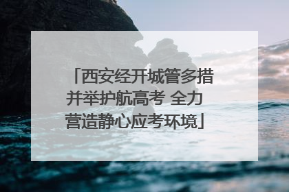 西安经开城管多措并举护航高考 全力营造静心应考环境