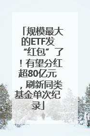规模最大的ETF发“红包”了！有望分红超80亿元，刷新同类基金单次纪录