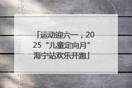 运动迎六一，2025“儿童定向月”海宁站欢乐开跑