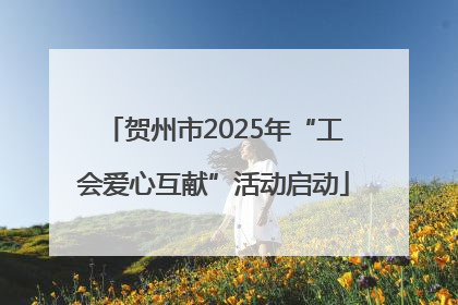 贺州市2025年“工会爱心互献”活动启动