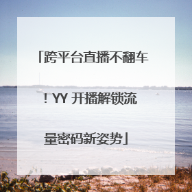跨平台直播不翻车！YY 开播解锁流量密码新姿势
