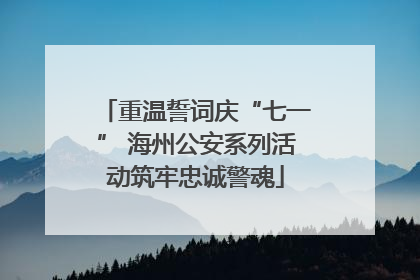 重温誓词庆“七一” 海州公安系列活动筑牢忠诚警魂