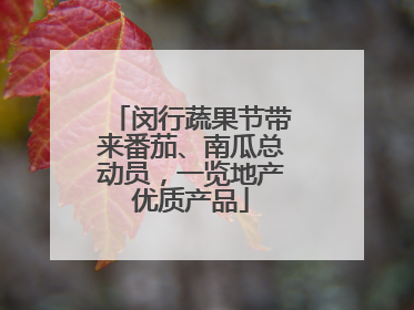 闵行蔬果节带来番茄、南瓜总动员，一览地产优质产品