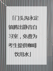 门头沟永定镇腾出静音自习室，免费为考生提供咖啡饮用水