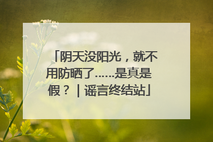 阴天没阳光，就不用防晒了……是真是假？｜谣言终结站