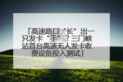 高速路口“长”出一只发卡“手”？三门峡站首台高速无人发卡收费设备投入测试