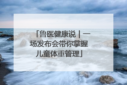 鲁医健康说｜一场发布会带你掌握儿童体重管理